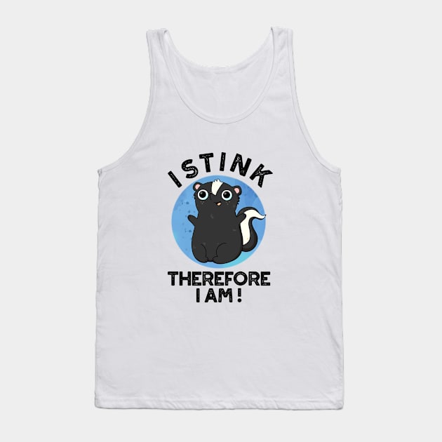 I Stink Therefore I Am Cute Animal Skunk Pun Tank Top by punnybone